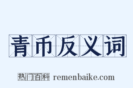 青币反义词是什么意思的图片